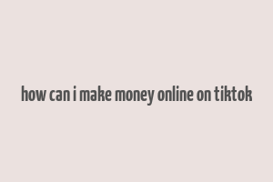 how can i make money online on tiktok