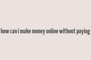 how can i make money online without paying