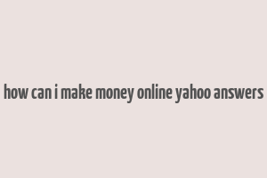 how can i make money online yahoo answers