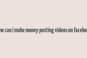 how can i make money posting videos on facebook