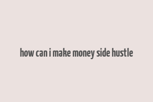 how can i make money side hustle