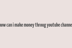 how can i make money throug youtube channel