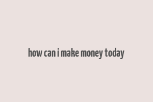 how can i make money today