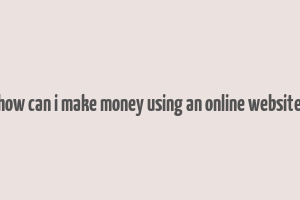 how can i make money using an online website