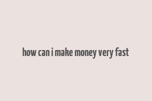 how can i make money very fast