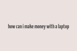 how can i make money with a laptop