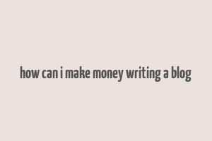 how can i make money writing a blog