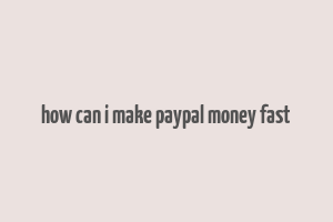 how can i make paypal money fast