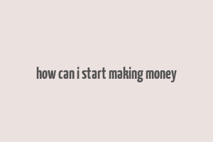 how can i start making money