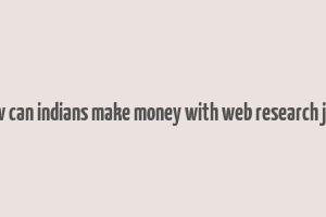 how can indians make money with web research jobs