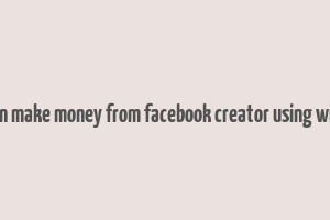 how can make money from facebook creator using windows