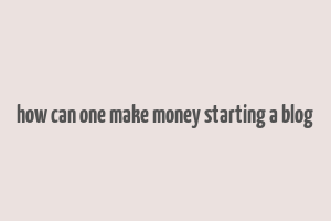 how can one make money starting a blog