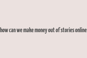 how can we make money out of stories online