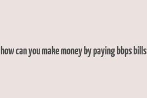 how can you make money by paying bbps bills