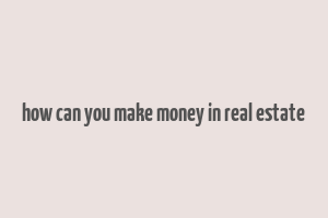 how can you make money in real estate