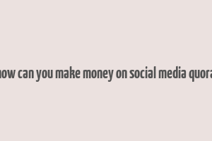 how can you make money on social media quora