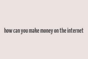 how can you make money on the internet