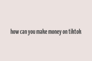 how can you make money on tiktok