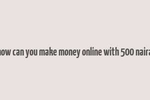 how can you make money online with 500 naira