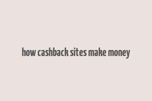 how cashback sites make money