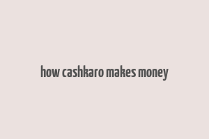 how cashkaro makes money