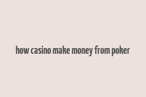 how casino make money from poker