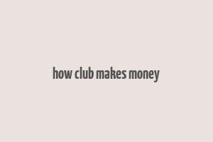 how club makes money