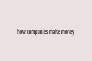 how companies make money