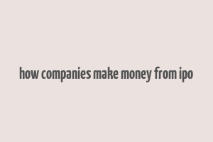 how companies make money from ipo