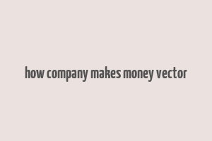 how company makes money vector