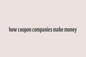 how coupon companies make money