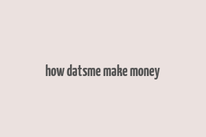 how datsme make money