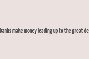 how did banks make money leading up to the great depression