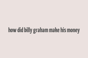 how did billy graham make his money