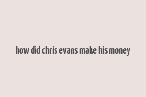 how did chris evans make his money