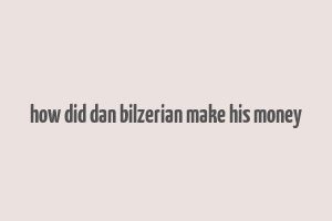 how did dan bilzerian make his money