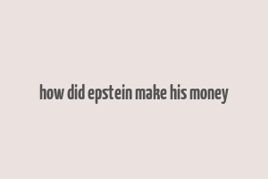 how did epstein make his money