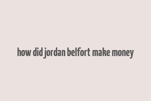 how did jordan belfort make money