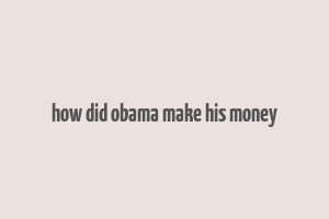 how did obama make his money