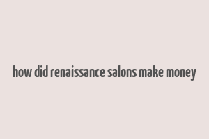 how did renaissance salons make money