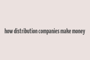 how distribution companies make money