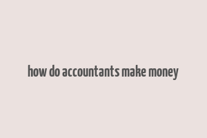 how do accountants make money