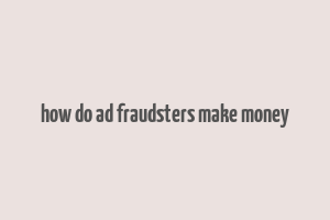 how do ad fraudsters make money