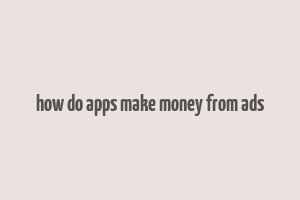 how do apps make money from ads