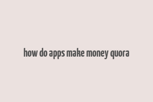 how do apps make money quora