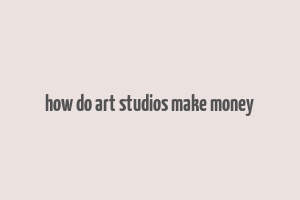 how do art studios make money