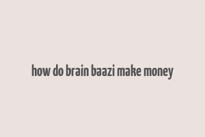 how do brain baazi make money