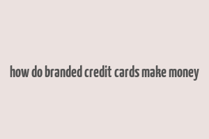 how do branded credit cards make money