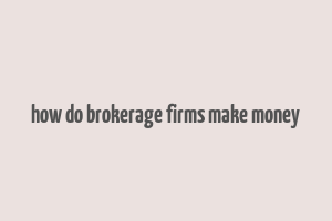 how do brokerage firms make money