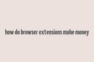 how do browser extensions make money